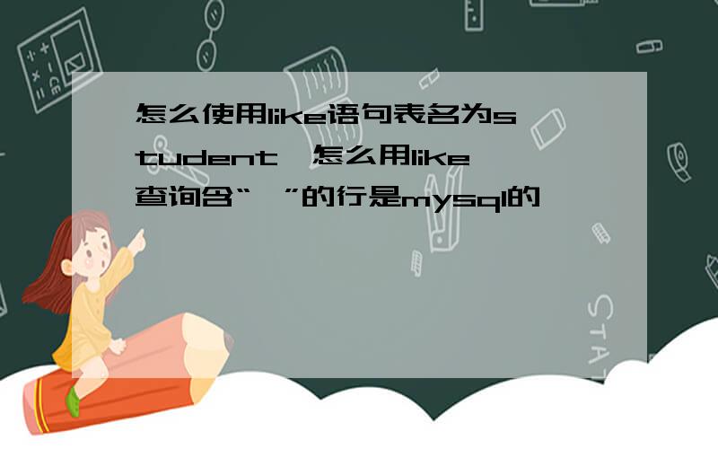 怎么使用like语句表名为student,怎么用like查询含“一”的行是mysql的