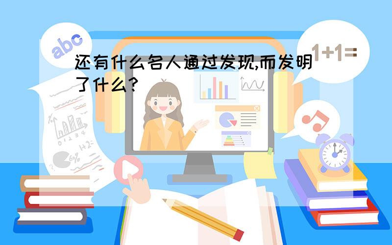 还有什么名人通过发现,而发明了什么?