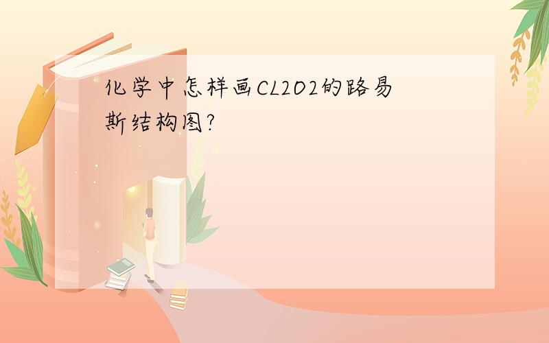 化学中怎样画CL2O2的路易斯结构图?