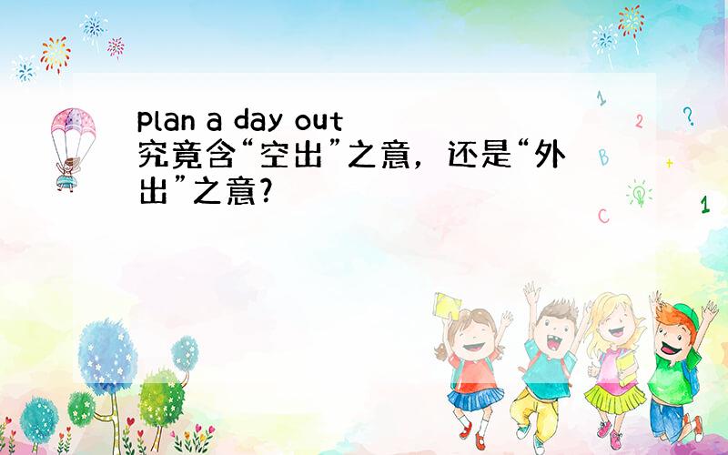 plan a day out究竟含“空出”之意，还是“外出”之意？