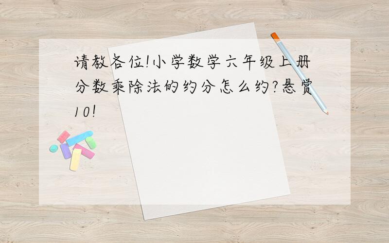 请教各位!小学数学六年级上册分数乘除法的约分怎么约?悬赏10!