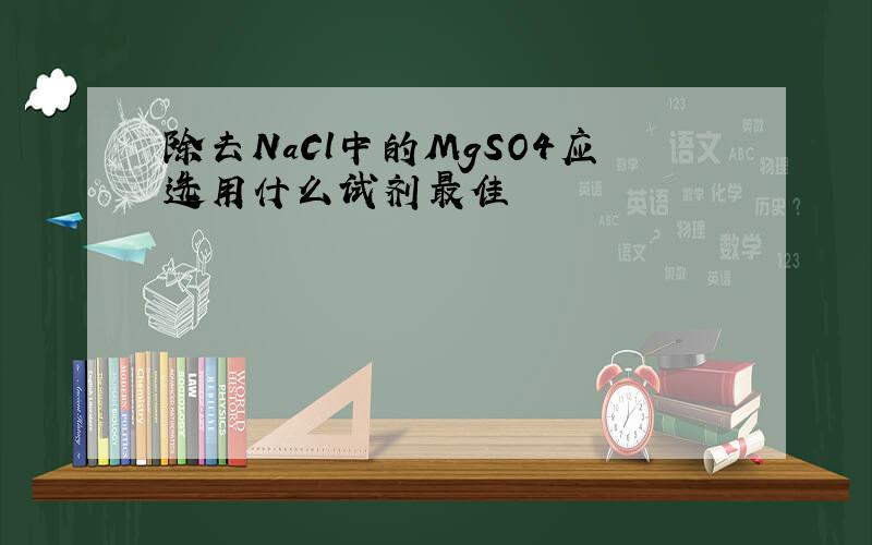 除去NaCl中的MgSO4应选用什么试剂最佳