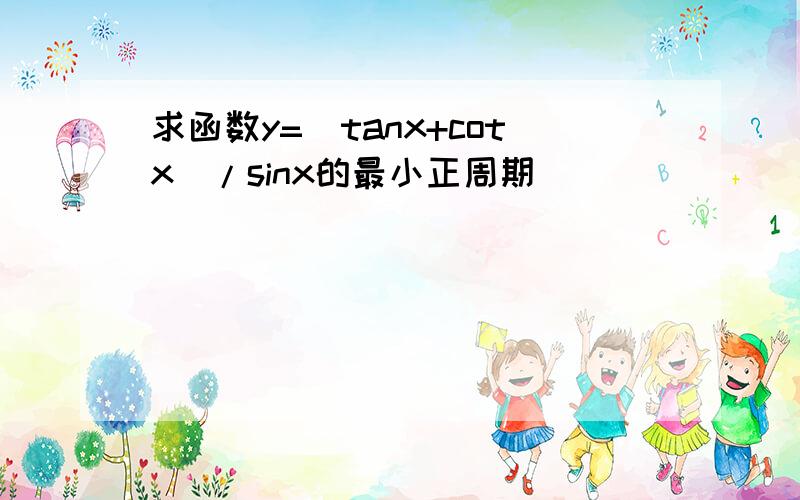 求函数y=(tanx+cotx)/sinx的最小正周期