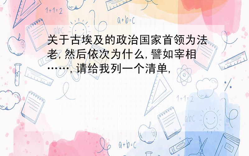 关于古埃及的政治国家首领为法老,然后依次为什么,譬如宰相……,请给我列一个清单,