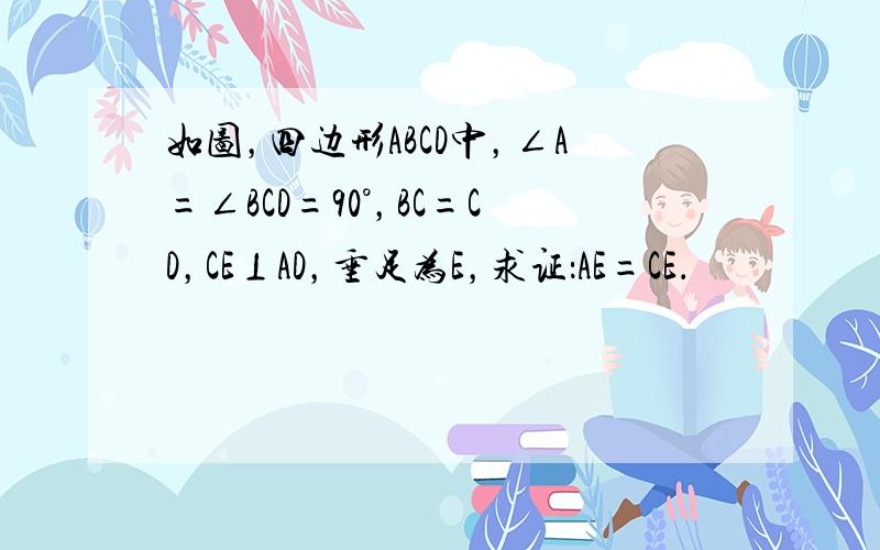 如图，四边形ABCD中，∠A=∠BCD=90°，BC=CD，CE⊥AD，垂足为E，求证：AE=CE．