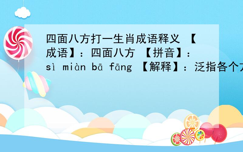 四面八方打一生肖成语释义 【成语】：四面八方 【拼音】：sì miàn bā fāng 【解释】：泛指各个方面或各个地方