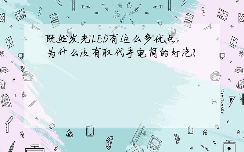 既然发光LED有这么多优点,为什么没有取代手电筒的灯泡?