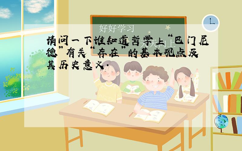 请问一下谁知道哲学上“巴门尼德”有关“存在”的基本观点及其历史意义.