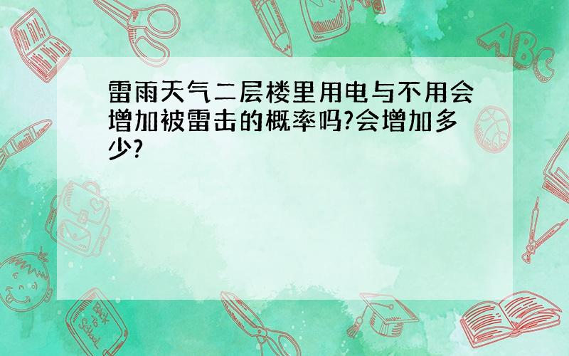 雷雨天气二层楼里用电与不用会增加被雷击的概率吗?会增加多少?