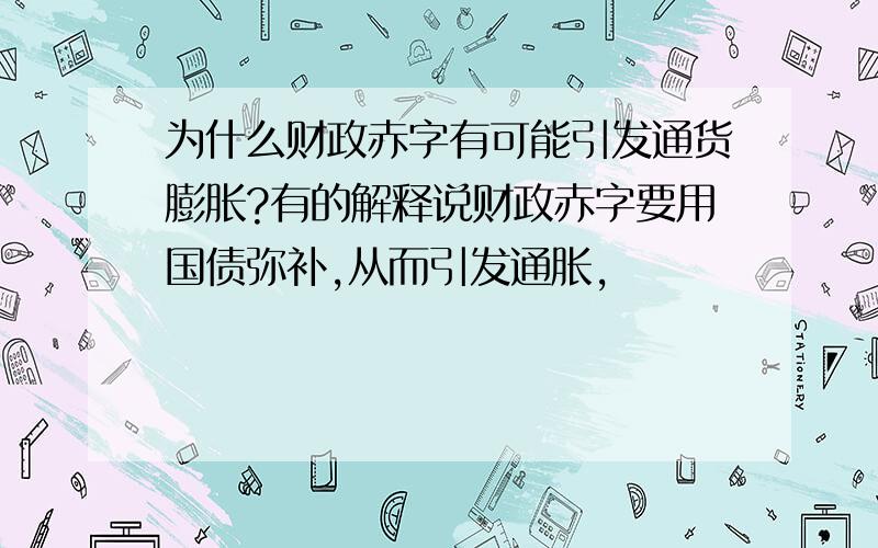 为什么财政赤字有可能引发通货膨胀?有的解释说财政赤字要用国债弥补,从而引发通胀,