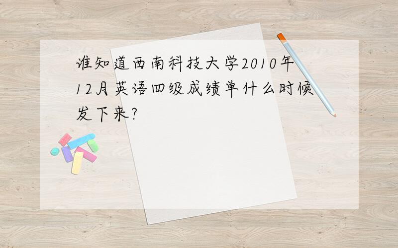 谁知道西南科技大学2010年12月英语四级成绩单什么时候发下来?