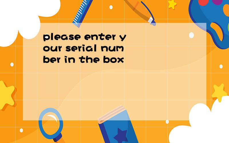 please enter your serial number in the box