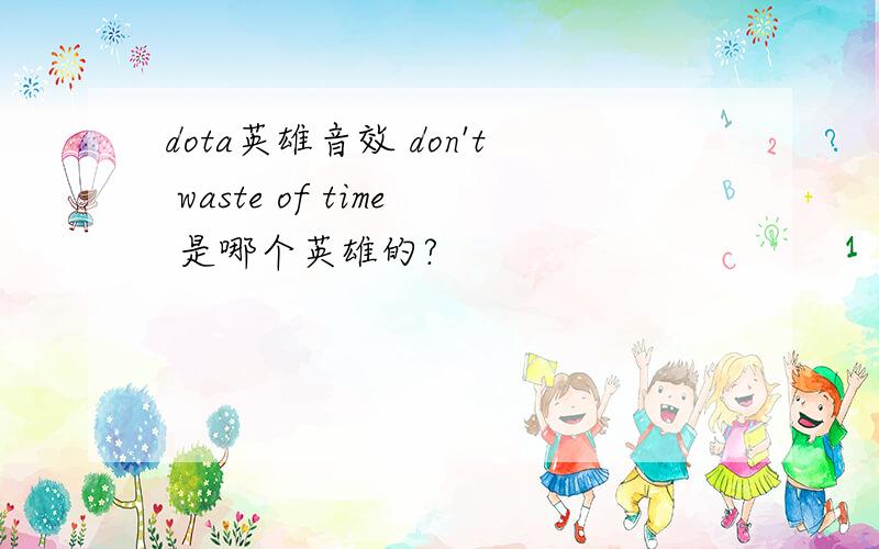 dota英雄音效 don't waste of time 是哪个英雄的?