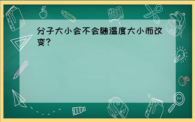 分子大小会不会随温度大小而改变?