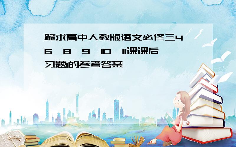 跪求高中人教版语文必修三4、6、8、9、10、11课课后习题1的参考答案