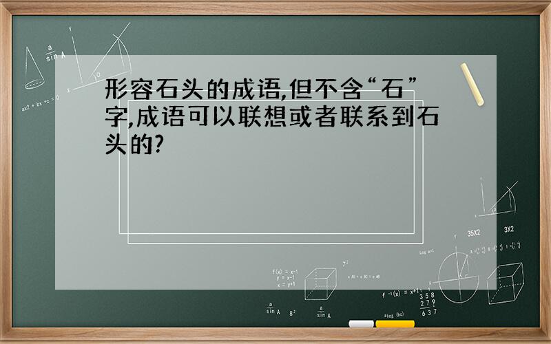 形容石头的成语,但不含“石”字,成语可以联想或者联系到石头的?