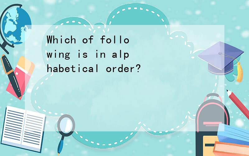 Which of following is in alphabetical order?