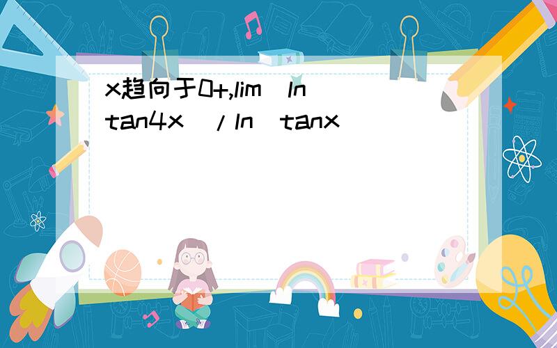 x趋向于0+,lim(ln(tan4x)/ln(tanx))