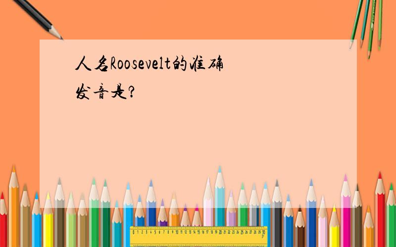 人名Roosevelt的准确发音是?