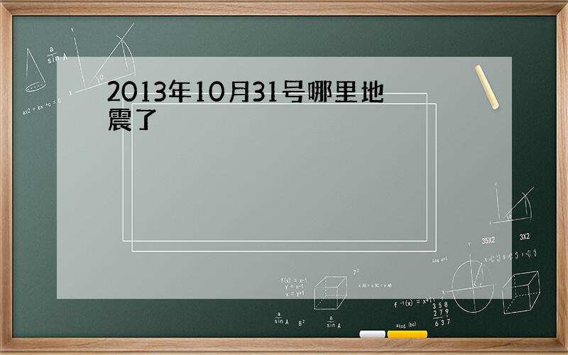 2013年10月31号哪里地震了