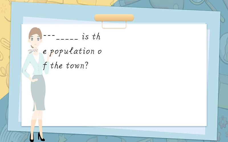 ---_____ is the population of the town?