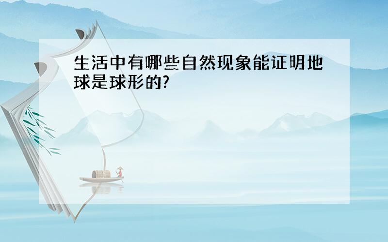 生活中有哪些自然现象能证明地球是球形的?