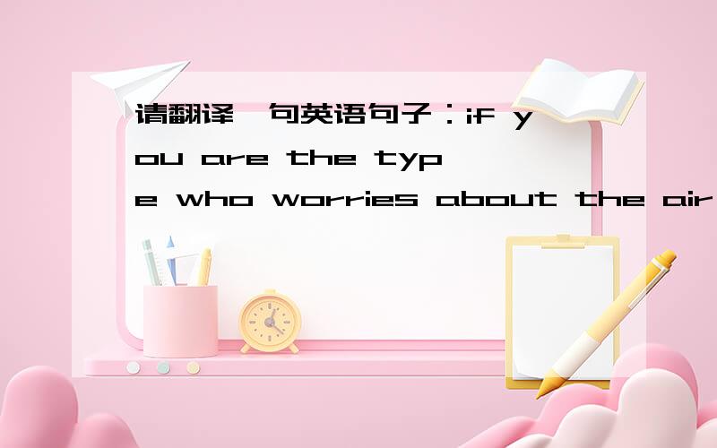 请翻译一句英语句子：if you are the type who worries about the air mile