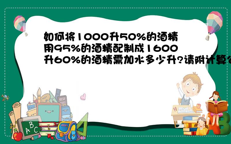 如何将1000升50%的酒精用95%的酒精配制成1600升60%的酒精需加水多少升?请附计算公式