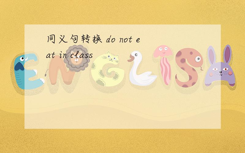 同义句转换 do not eat in class