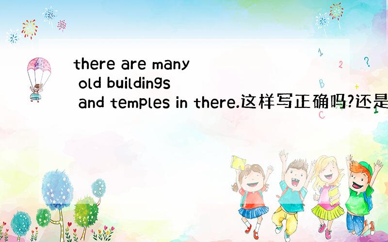 there are many old buildings and temples in there.这样写正确吗?还是