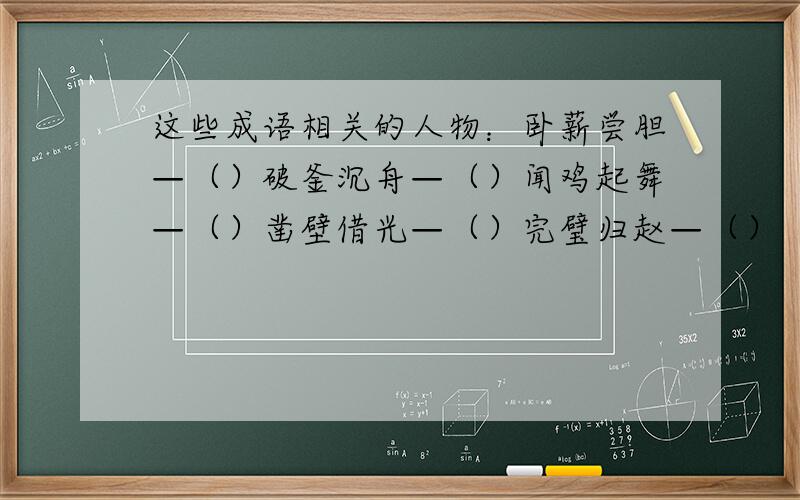 这些成语相关的人物：卧薪尝胆—（）破釜沉舟—（）闻鸡起舞—（）凿壁借光—（）完璧归赵—（）