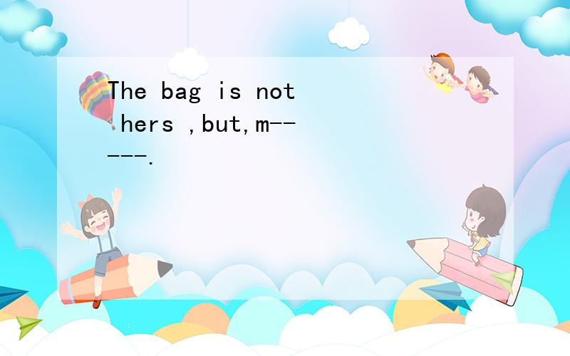 The bag is not hers ,but,m-----.