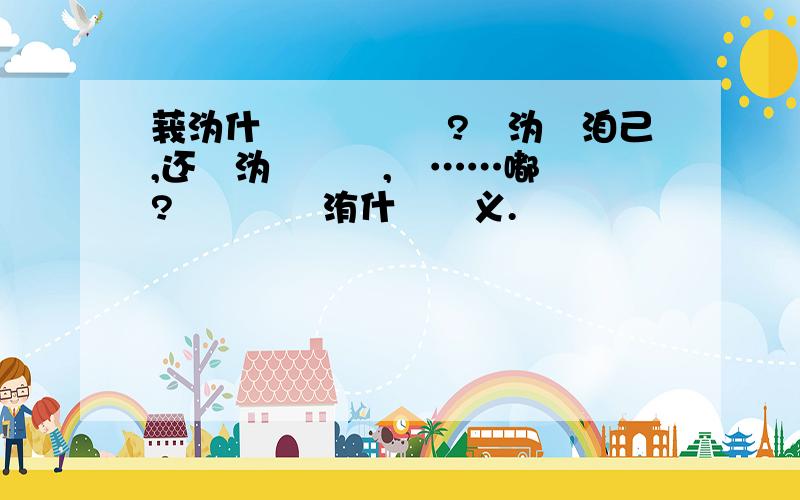 莪沩什庅婹泩洊娿?湜沩孒洎己,还湜沩孒莂亾,戓……嘟芣湜?泩洊菿疧洧什庅嬑义.