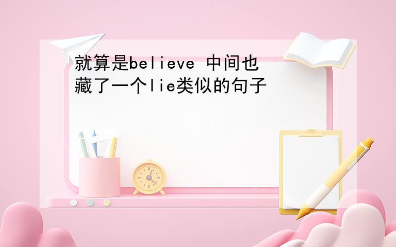 就算是believe 中间也藏了一个lie类似的句子