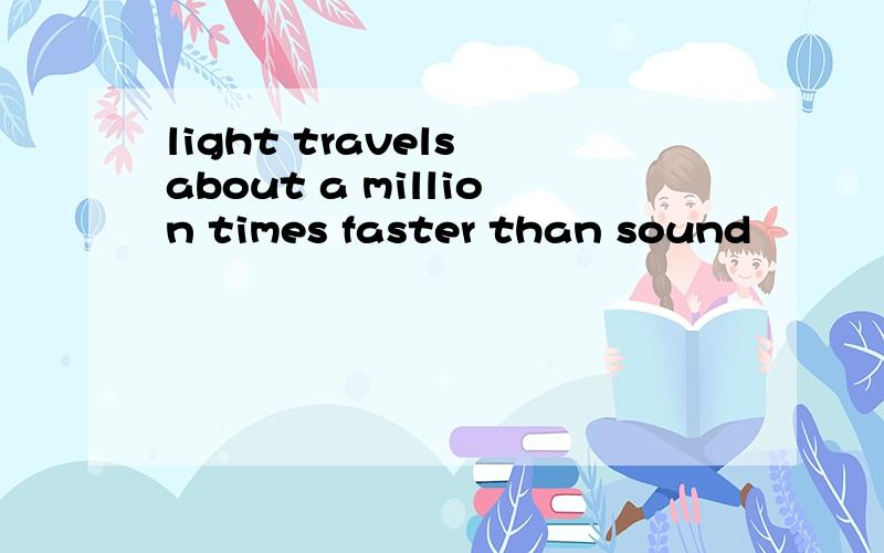 light travels about a million times faster than sound