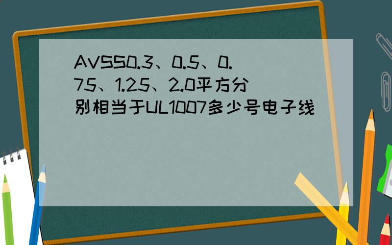 AVSS0.3、0.5、0.75、1.25、2.0平方分别相当于UL1007多少号电子线