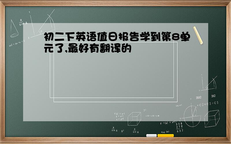 初二下英语值日报告学到第8单元了,最好有翻译的