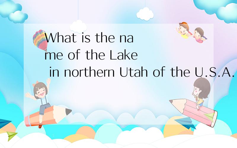 What is the name of the Lake in northern Utah of the U.S.A.