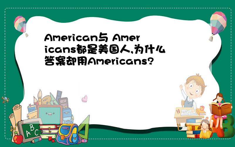 American与 Americans都是美国人,为什么答案却用Americans?