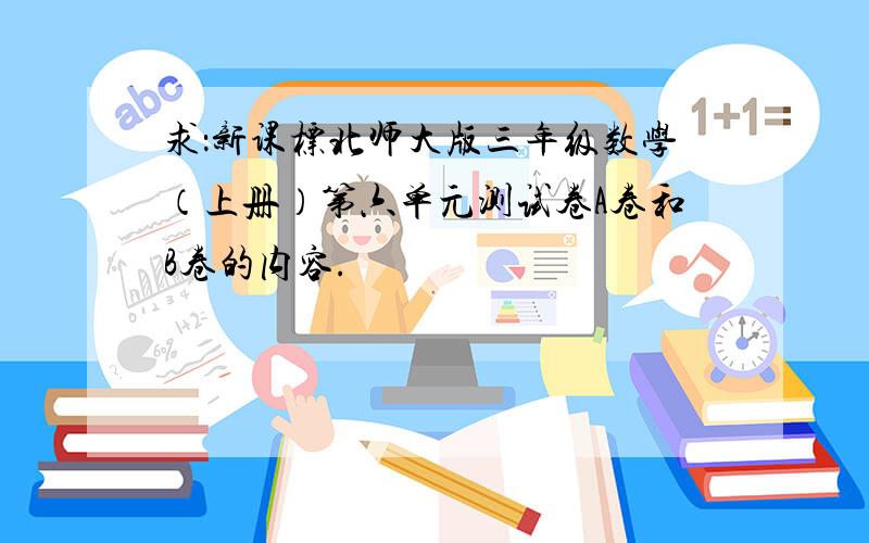 求：新课标北师大版三年级数学（上册）第六单元测试卷A卷和B卷的内容.