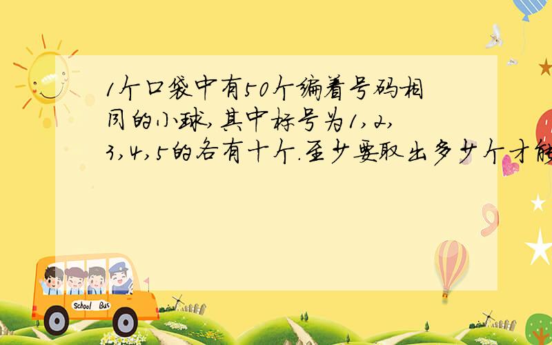 1个口袋中有50个编着号码相同的小球,其中标号为1,2,3,4,5的各有十个.至少要取出多少个才能保证其中至少有两对号码