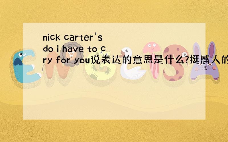 nick carter's do i have to cry for you说表达的意思是什么?挺感人的 他还有什么比较