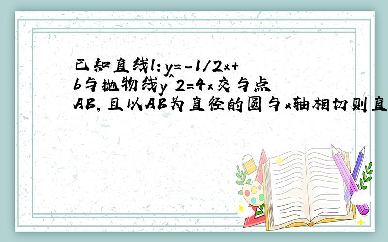 已知直线l：y=-1/2x+b与抛物线y^2=4x交与点AB,且以AB为直径的圆与x轴相切则直线l与两坐标轴围成的面积为