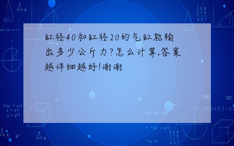 缸径40和缸径20的气缸能输出多少公斤力?怎么计算,答案越详细越好!谢谢