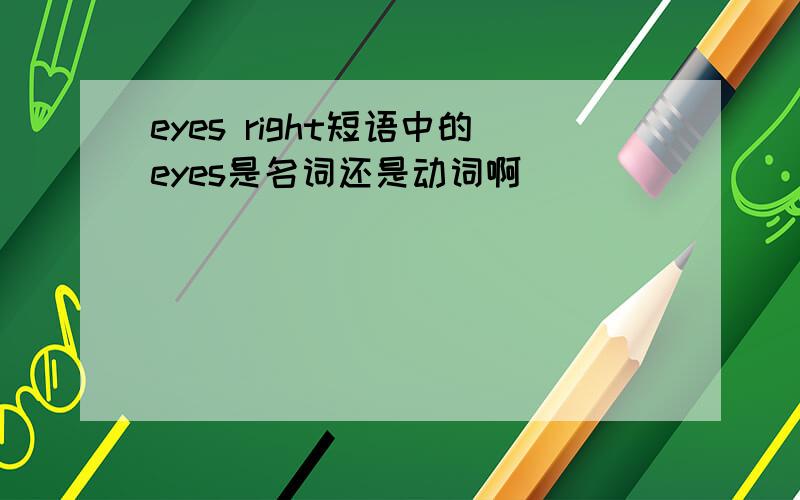 eyes right短语中的eyes是名词还是动词啊