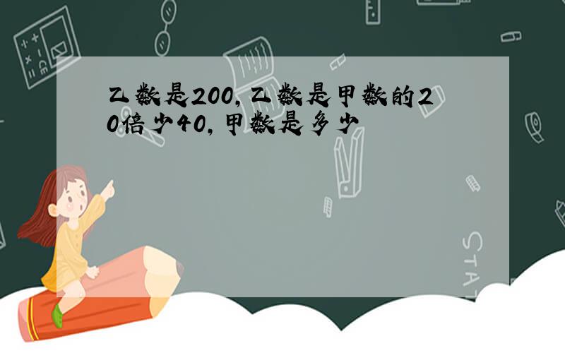 乙数是200,乙数是甲数的20倍少40,甲数是多少