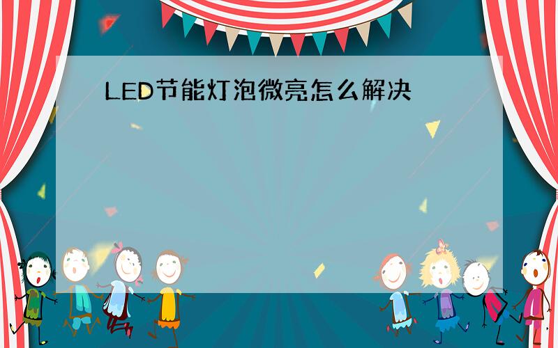 LED节能灯泡微亮怎么解决