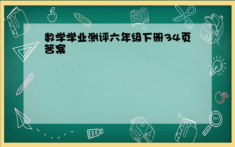 数学学业测评六年级下册34页答案