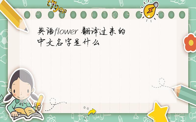 英语flower 翻译过来的中文名字是什么