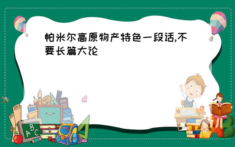 帕米尔高原物产特色一段话,不要长篇大论